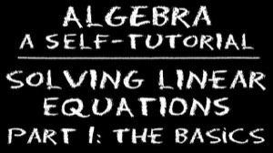 [Algebra: Solving Linear Equations, Part 1: The Basics]
